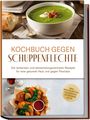 Miriam Teschner: Kochbuch gegen Schuppenpflechte: Die leckersten und abwechslungsreichsten Rezepte für eine gesunde Haut und gegen Psoriasis - inkl. Brotrezepten, Fingerfood, Getränken u.v.m., Buch