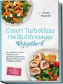 Amelie Rauscher: Cosori Turboblaze Heißluftfritteuse Rezeptbuch: Das Kochbuch mit den leckersten und abwechslungsreichsten Rezepten für den Cosori Turboblaze Airfryer - inkl. Brotrezepten, Fingerfood, Desserts uvm., Buch