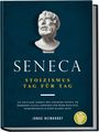Jonas Reinhardt: Seneca - Stoizismus Tag für Tag: 365 zeitlose Lehren des Stoikers Seneca im modernen Alltag anwenden für mehr Resilienz, Selbstdisziplin & einen klaren Geist - inkl. Reflexion, Übungen, Audios uvm., Buch