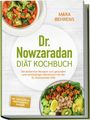 Mara Behrens: Dr. Nowzaradan Diät Kochbuch: Die leckersten Rezepte zum gesunden und nachhaltigen Abnehmen mit der Dr. Nowzaradan Diät - inkl. 1200 kcal Diätplan, Fingerfood, Desserts, Shakes uvm., Buch