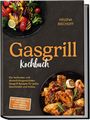 Helena Bischoff: Gasgrill Kochbuch: Die leckersten und abwechslungsreichsten Gasgrill Rezepte für jeden Geschmack und Anlass - inkl. Brotrezepten, Soßen, Dips, vegetarischen Rezepten uvm., Buch