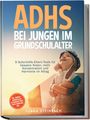 Clara Steinbach: ADHS bei Jungen im Grundschulalter: 9 Soforthilfe-Eltern-Tools für bessere Noten, mehr Konzentration und Harmonie im Alltag - inkl. Morgen-/Abendritualen, Belohnungsplänen, gratis Downloads uvm., Buch