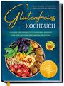 Katharina Eling: Glutenfreies Kochbuch für Anfänger, Studenten, Berufstätige & Faule: Leckere und schnelle glutenfreie Rezepte für eine gesunde Ernährung im Alltag - inkl. 30-Tage-Ernährungsplan, Saisonkalender uvm., Buch