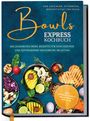 Eske Nannenga: Bowls Express Kochbuch für Anfänger, Studenten, Berufstätige & Faule: Die leckersten Bowl Rezepte für eine gesunde und zeitsparende Ernährung im Alltag - inkl. Morning Bowls, Salad Bowls, Dips uvm., Buch