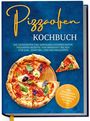 Tobias Lentz: Pizzaofen Kochbuch: Die leckersten und abwechslungsreichsten Pizzaofen Rezepte von herzhaft bis süß für Gas-, Elektro- und Holzbackofen | inkl. Pizzasoßen, Teigrezepten, Fingerfood, Desserts uvm., Buch
