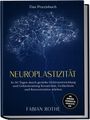 Fabian Rothe: Neuroplastizität - Das Praxisbuch: In 30 Tagen durch gezielte Gehirnentwicklung und Gehirntraining Kreativität, Gedächtnis und Konzentration stärken - inkl. Workbook, Trainingsplan, Checklisten uvm., Buch