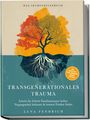 Lena Fendrich: Transgenerationales Trauma - Das Selbsthilfebuch: Schritt für Schritt Familientrauma heilen, Vergangenheit loslassen & inneren Frieden finden - inkl. Soforthilfe-Tipps, Workbook, Trigger-Stop uvm., Buch