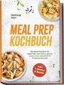 Wolfang Dürr: Meal Prep Kochbuch: Das Meal Prep Buch für jeden Tag - Zeit sparen, gesund essen, clever vorkochen für stressfreie Wochen! Inkl. 5 Bonus E-Books, Buch