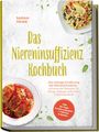 Sarah Heine: Das Niereninsuffizienz Kochbuch: Die richtige Ernährung bei Nierenschwäche - schonende Rezepte für Alltag, Dialyse und mehr Lebensqualität - inkl. 30-Tage-Ernährungsplan + 5 Bonus E-Books, Buch