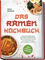 Kenji Hayashi: Das Ramen Kochbuch: Japanische Nudelsuppen ganz einfach selbst gemacht - Abwechslungsreiche, schnelle und unglaublich leckere Ramen Rezepte für Anfänger - inkl. 5 Bonus E-Books, Buch