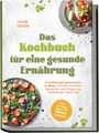 Leonie Krüger: Das Kochbuch für eine gesunde Ernährung: So einfach geht gesund essen im Alltag - Schnelle und leckere Rezepte für mehr Energie und Wohlbefinden Tag für Tag - inkl. 30-Tage-Plan + 5 Bonus E-Books, Buch