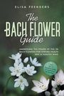 Elisa Feenders: The Bach Flower Guide: Harnessing the Power of the 38 Bach Flowers for Strong Health and a Healthy Mind - Including A-to-Z Symptom Index & Application for Animals, Buch