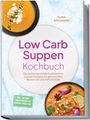 Alina Bergmann: Low Carb Suppen Kochbuch: Die leckersten kohlenhydratarmen Suppen Rezepte für genussvolles Abnehmen und mehr Energie - inkl. 30-Tage-Ernährungsplan, Brühen, Fonds uvm., Buch