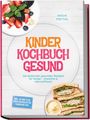 Anouk Freytag: Kinder Kochbuch Gesund: Die leckersten gesunden Rezepte für Kinder - stressfrei & nährstoffreich - inkl. 30-Tage-Plan, Frühstücksrezepten, Fingerfood uvm., Buch