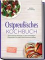 Saskia Lichtenau: Ostpreußisches Kochbuch: Die leckersten Rezepte aus dem ehemaligen Ostpreußen für jeden Geschmack und Anlass - inkl. Brote, Soßen, Süßspeisen, traditionellen Getränke uvm., Buch