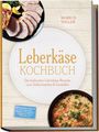 "Leberkäse Kochbuch. Die leckersten Leberkäse Rezepte zum Selbermachen & Genießen." Dazu Bilder von Speisen.