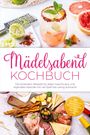 Marisa Staudt: Mädelsabend Kochbuch: Die leckersten Rezepte für jeden Geschmack und legendäre Abende mit viel Spaß bei wenig Aufwand - inkl. Cocktails & Mocktails, DIY-Stationen, Sharing-Gerichten uvm., Buch