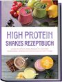"High Protein Shakes Rezeptbuch". Shakes in Gläsern mit Obst, Schokolade und Minzdeko. Beiliegender Sticker: "Inkl. pflanzlicher Power-Rezepte".