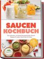 "Saucen Kochbuch" in roter Schrift, darunter Text über vielfältige Saucen. Verschiedene Glasgefäße mit Saucen und Gemüse.