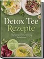 "Detox Tee Rezepte" steht in großen Buchstaben. Verschiedene Teetassen, Blätter, und Gewürze sind dekorativ angeordnet.