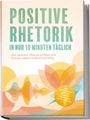 Text: "Positive Rhetorik in nur 10 Minuten täglich. Klar sprechen, Wirkung entfalten und Grenzen wahren in Beruf und Alltag." Illustration zeigt bunte, abstrakte Formen.