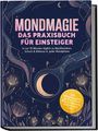 „MONDMAGIE DAS PRAXISBUCH FÜR EINSTEIGER. In nur 10 Minuten täglich zu Manifestation, Schutz & Balance in jeder Mondphase.“ 

Illustration mit Sternbildern, Blumen, Runen und einer Mondsichel. Gelber Kreis mit weißem Text: "Inkl. Mondkalender, 28-Tage-Plan, Ritualvorlagen, Checklisten uvm."