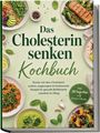 "Das Cholesterin senken Kochbuch" steht in großen Buchstaben. Verschiedene gesunde Gerichte sind darum herum arrangiert.