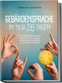 Rebekka Mansen: Gebärdensprache in nur 28 Tagen: Der Komplettleitfaden zum Erlernen der Deutschen Gebärdensprache (DGS) in nur 15 Minuten täglich - inkl. Fingeralphabet, Alltagssätze, Übungen, Vokabel-Index uvm., Buch