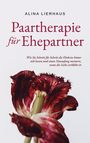 Alina Lierhaus: Paartherapie für Ehepartner: Wie Sie Schritt für Schritt die Ehekrise hinter sich lassen und einen Neuanfang meistern, wenn die Liebe verblüht ist, Buch