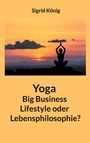 Sigrid König: Yoga Big Business Lifestyle oder Lebensphilosophie?, Buch