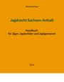 Thorsten Franz: Jagdrecht Sachsen-Anhalt, Buch