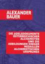 Alexander Bauer: Die Adelsdokumente österreichischer Alchemisten und die Abbildungen einiger Medaillen alchemistischen Ursprungs, Buch
