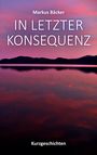 Markus Bäcker: In letzter Konsequenz, Buch