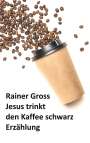 Rainer Gross: Jesus trinkt den Kaffee schwarz, Buch