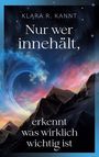 Klara R. Kannt: Nur wer innehält, erkennt was wirklich wichtig ist, Buch