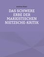 Andreas Heyer: Das schwere Erbe der marxistischen Nietzsche-Kritik, Buch