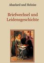 Peter Abaelard: Abaelard und Heloise - Briefwechsel und Leidensgeschichte, Buch