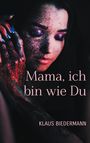 Klaus Biedermann: Mama, ich bin wie Du, Buch