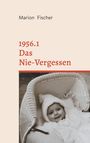 Marion Fischer: 1956.1 Das Nie-Vergessen, Buch