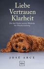 „Liebe Vertrauen Klarheit. Die drei Säulen meiner Methode der Hundeerziehung“ von José Arce. Ein Hund ruht am Boden.