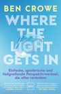 Ben Crowe, WHERE THE LIGHT GETS IN. Einfache, spielerische und tiefgreifende Perspektivwechsel, die alles verändern.