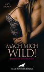 Lucy Palmer: Mach mich wild! 6 geile erotische Geschichten, Buch