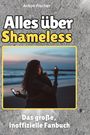 Anton Fischer: Alles über<br> Shameless, Buch