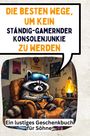 Emily Schmid: Die besten Wege, um kein ständig-gamernder Konsolenjunkie zu werden, Buch