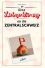 Anton Meyer: Eine Liebeserklärung an die Zentralschweiz, Buch