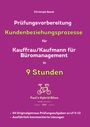 Christoph Basek: Prüfungsvorbereitung Kundenbeziehungsprozesse für Kauffrau/Kaufmann für Büromanagement in 9 Stunden, Buch