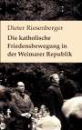 Dieter Riesenberger: Die katholische Friedensbewegung in der Weimarer Republik, Buch