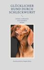 Hundezuchtleiter Bogdan Blarp: Glücklicher Hund durch Schleckwurst, Buch
