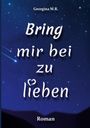 Georgina M. R.: Bring mir bei zu lieben, Buch