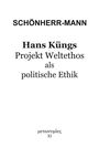 Hans-Martin Schönherr-Mann: Hans Küngs Projekt Weltethos als politische Ethik, Buch